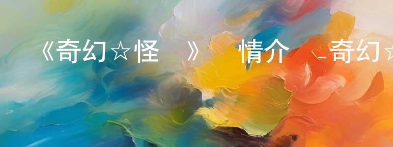 鮑家善發布《奇幻☆怪盜》詳情介紹_奇幻☆怪盜已完結在線觀看_奇幻☆怪盜迅雷下載_日漫